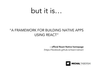 – ofﬁcial React Native homepage
(https://facebook.github.io/react-native/)
“A FRAMEWORK FOR BUILDING NATIVE APPS
USING REA...