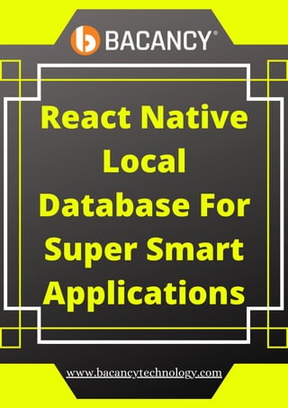 React Native
Local
Database For
Super Smart
Applications
www.bacancytechnology.com
 