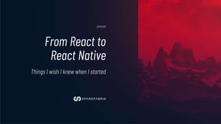 From React to
React Native
Things I wish I knew when I started
23/11/2021
 