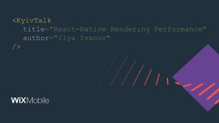 <KyivTalk
title="React-Native Rendering Performance"
author="Ilya Ivanov"
/>
 