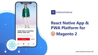 React Native App &
PWA Platform for
Magento 2
www.mobicommerce.net
 