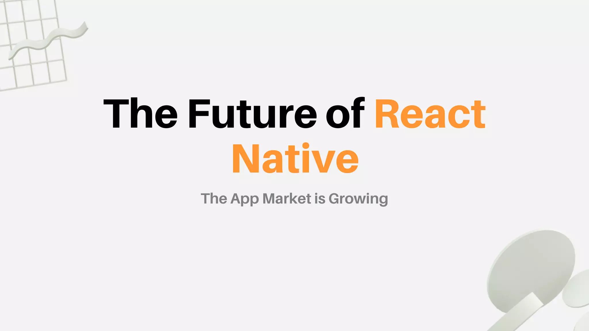 The Future of React
Native
The App Market is Growing
 