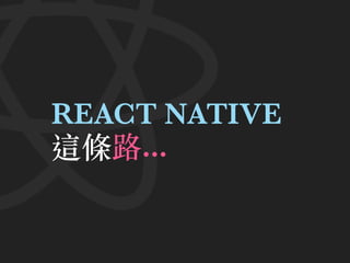 REACT NATIVE
這條路...