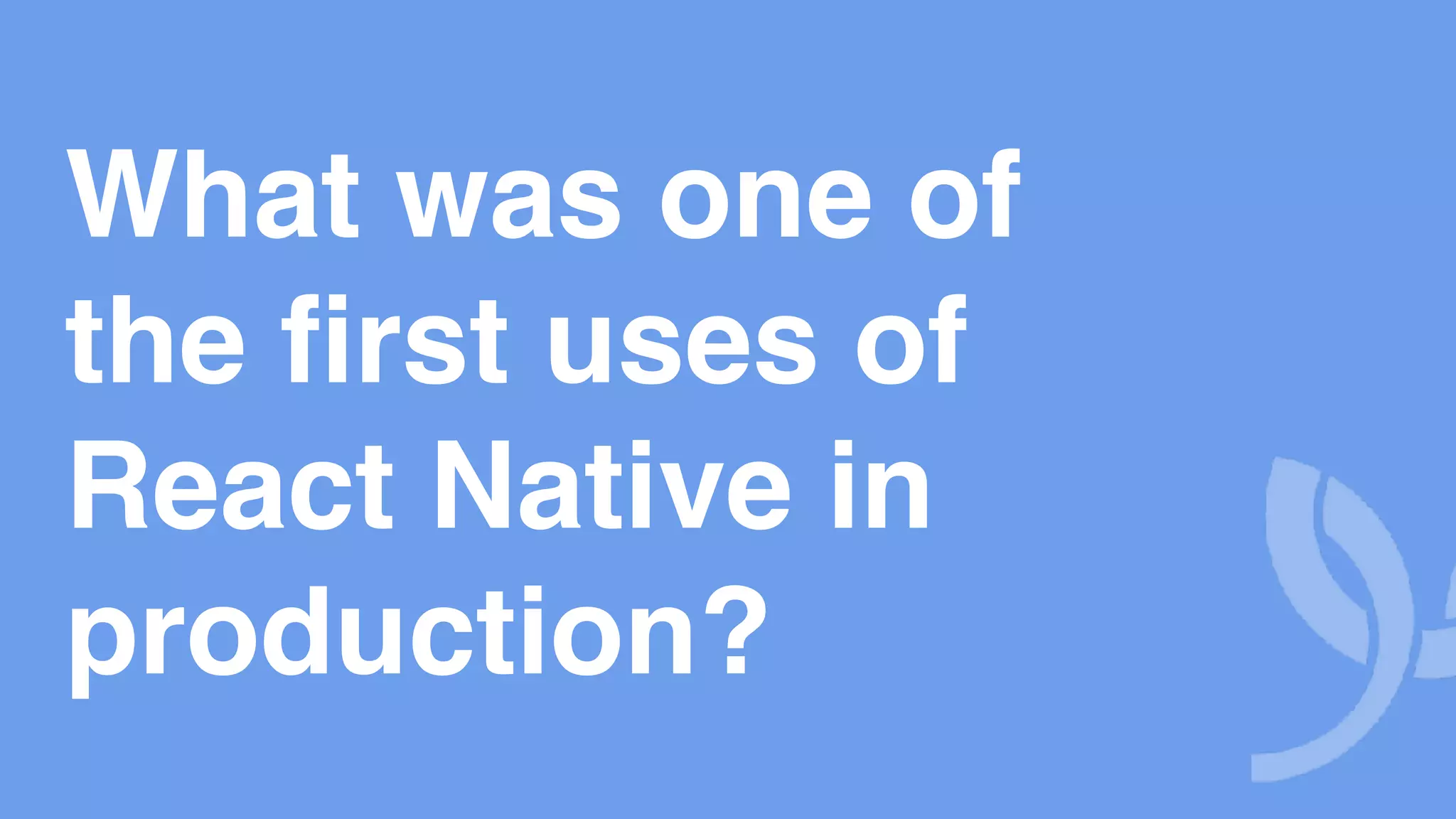 What was one of the first uses of React Native in production? 