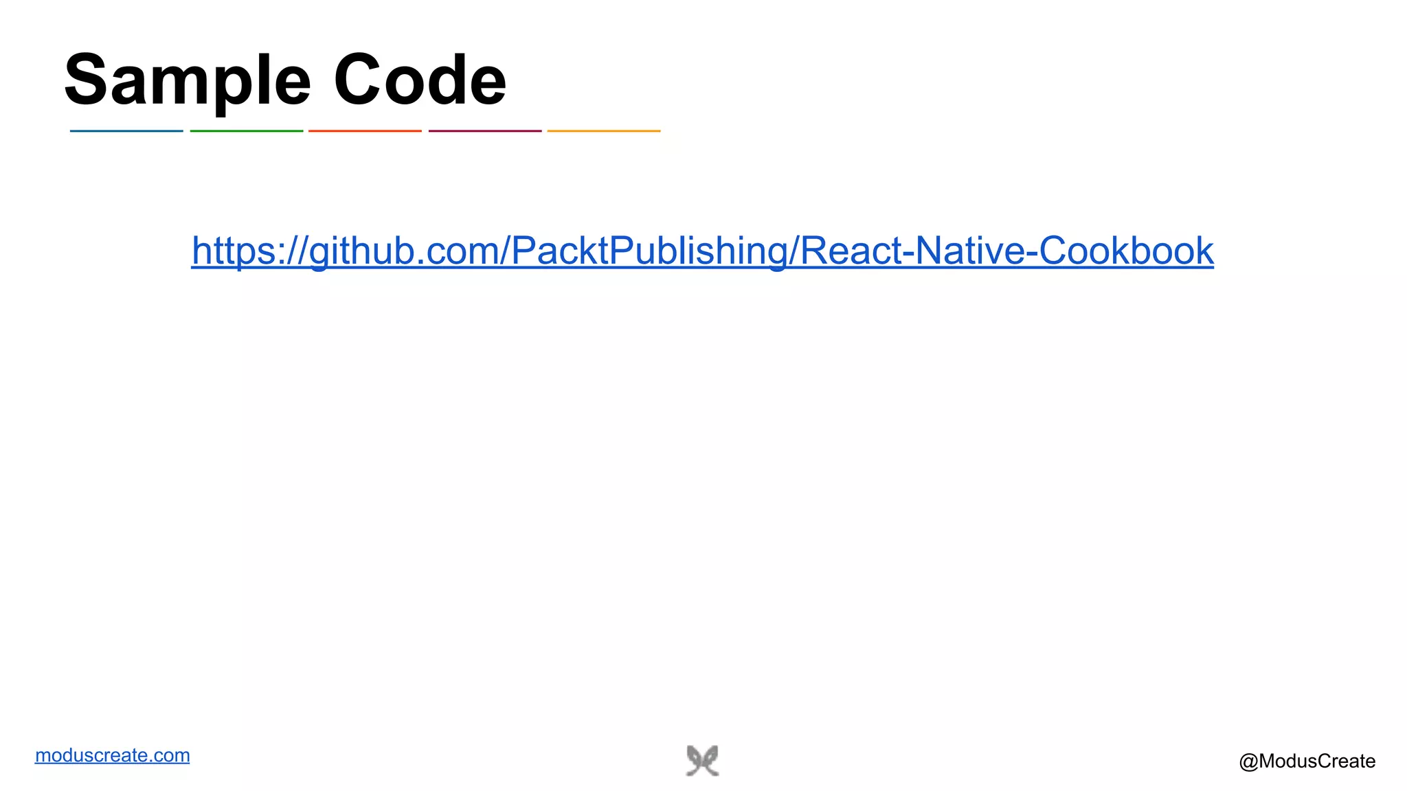 moduscreate.com @ModusCreate Sample Code https://github.com/PacktPublishing/React-Native-Cookbook 