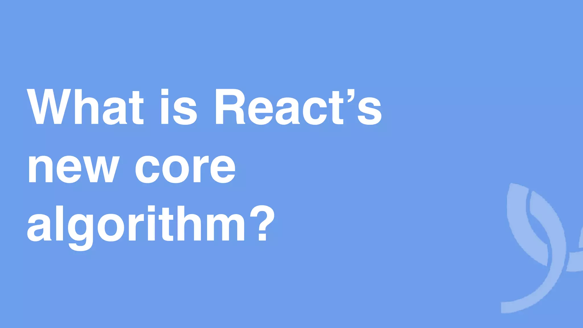 What is React’s new core algorithm? 