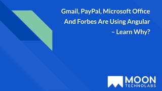 Gmail, PayPal, Microsoft Ofﬁce
And Forbes Are Using Angular
– Learn Why?
 