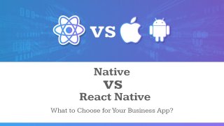 Native vs React Native: What to Choose for Your Business Needs?