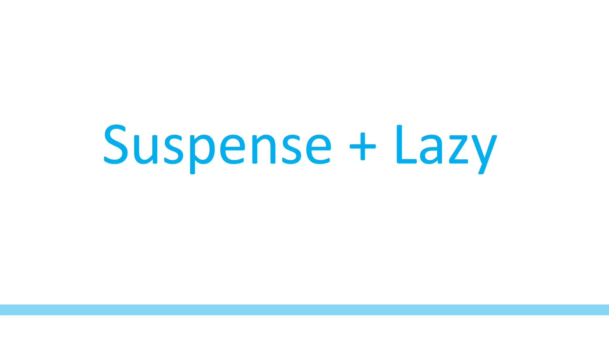 Suspense + Lazy
 