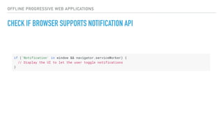 OFFLINE PROGRESSIVE WEB APPLICATIONS
CHECK IF BROWSER SUPPORTS NOTIFICATION API
 