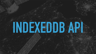 INDEXEDDB API
 