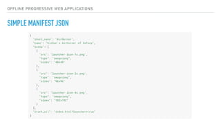 OFFLINE PROGRESSIVE WEB APPLICATIONS
SIMPLE MANIFEST JSON
 