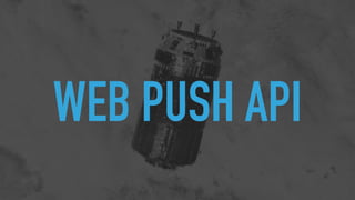 WEB PUSH API
 