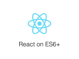 React on ES6+
 