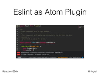React on ES6+ @nikgraf
Eslint as Atom Plugin
 