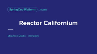 Reactor Californium
Stephane Maldini - @smaldini
 