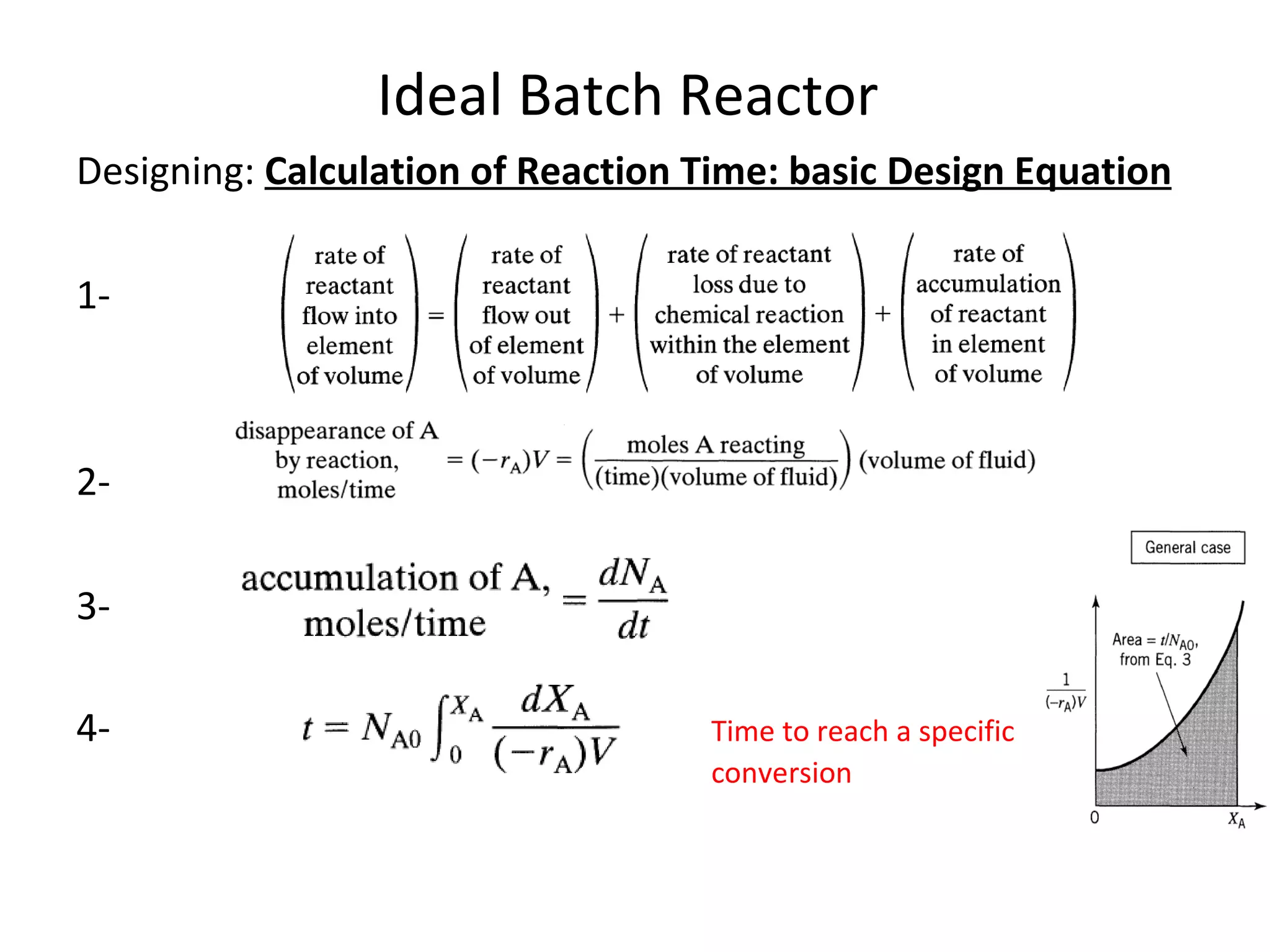 Ideal Batch Reactor  Designing:  Calculation of Reaction Time: basic Design Equation 1- 2-  3-  4- Time to reach a specific  conversion 