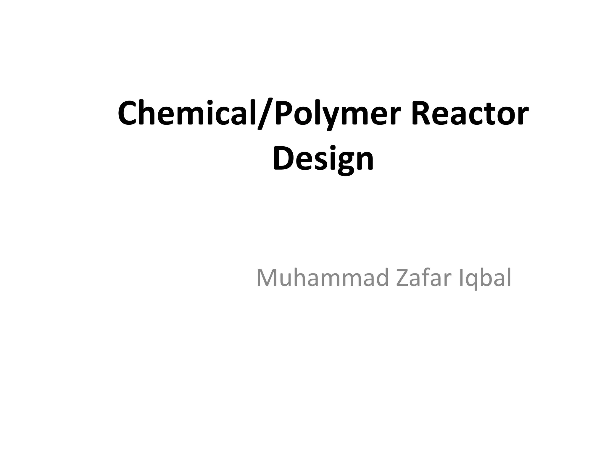 Chemical/Polymer Reactor Design Muhammad Zafar Iqbal