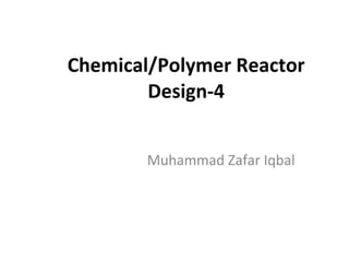 Chemical/Polymer Reactor Design-4 Muhammad Zafar Iqbal 