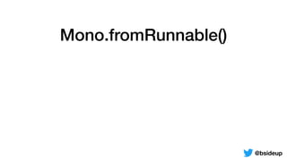Mono.fromRunnable()
@bsideup
 