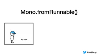 Mono.fromRunnable()
My code
@bsideup
 