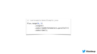// com/example/demo/Example.java
Flux.range(0, 5)
.single()
.subscribeOn(Schedulers.parallel())
.subscribe();
@bsideup
 