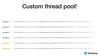 parallel-1
parallel-2
parallel-3
parallel-4
Custom thread pool!
custom-1
custom-2
@bsideup
 
