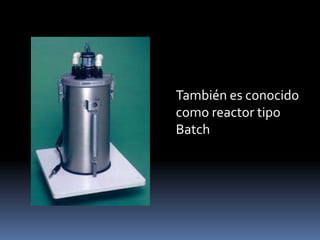 También es conocido
como reactor tipo
Batch
 