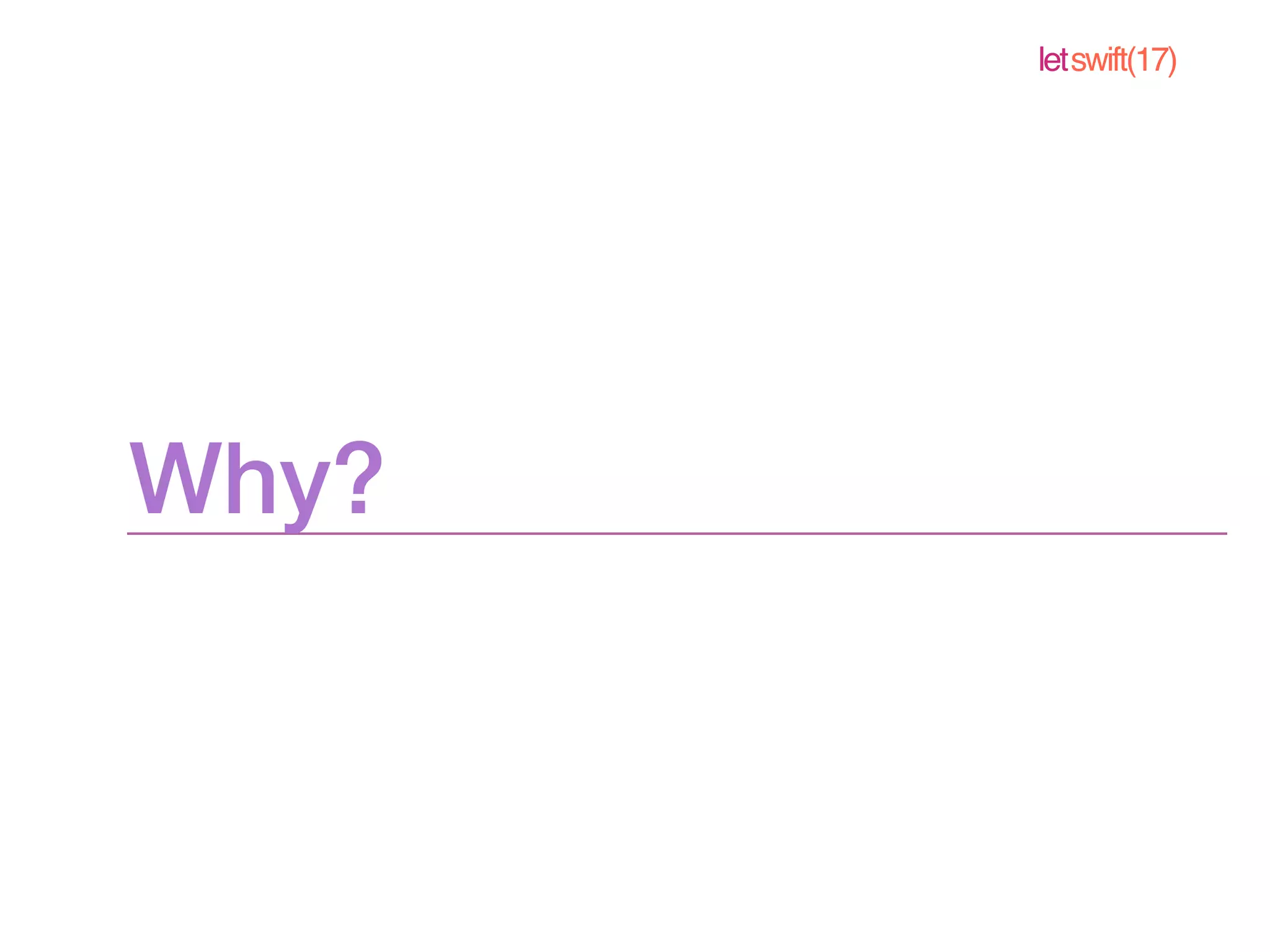 letswift(17)
Why?
 