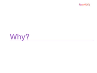 letswift(17)
Why?
 