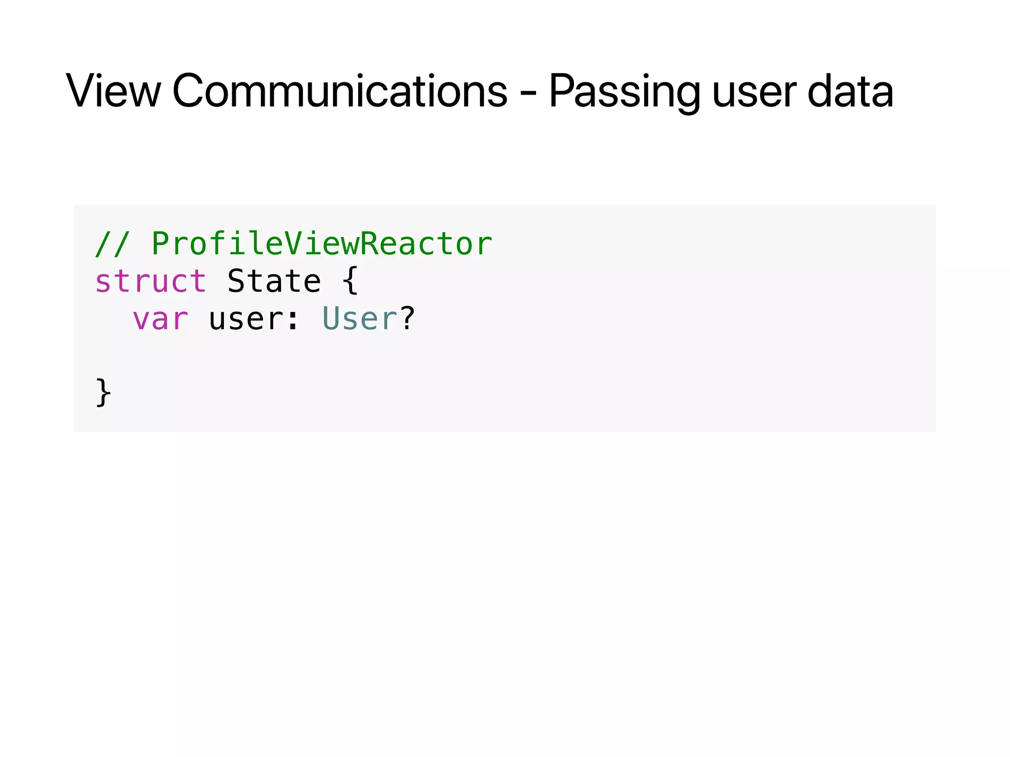 View Communications - Passing user data
// ProfileViewReactor
struct State {
var user: User?
}
 