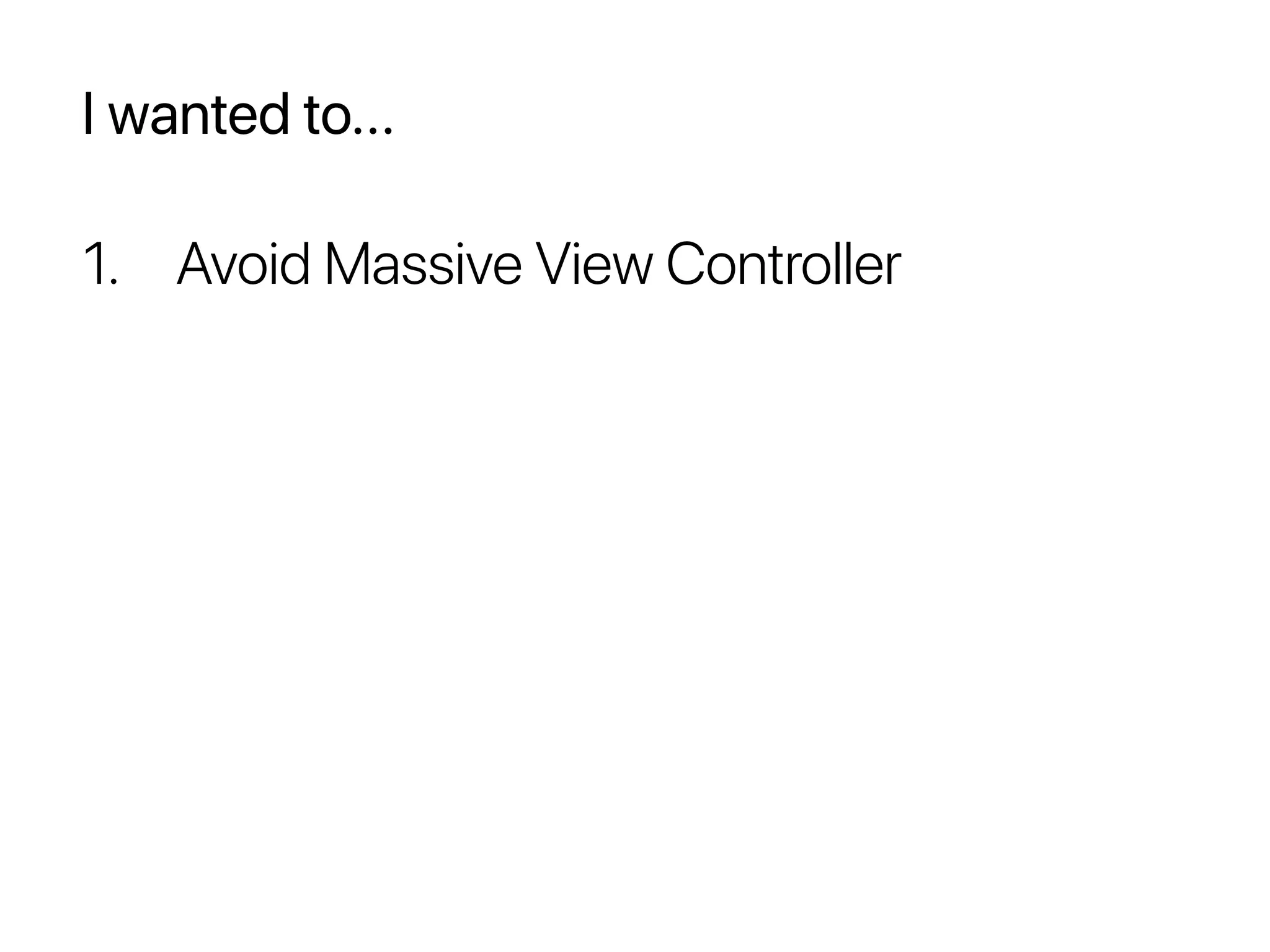 I wanted to...
1. Avoid Massive View Controller
 