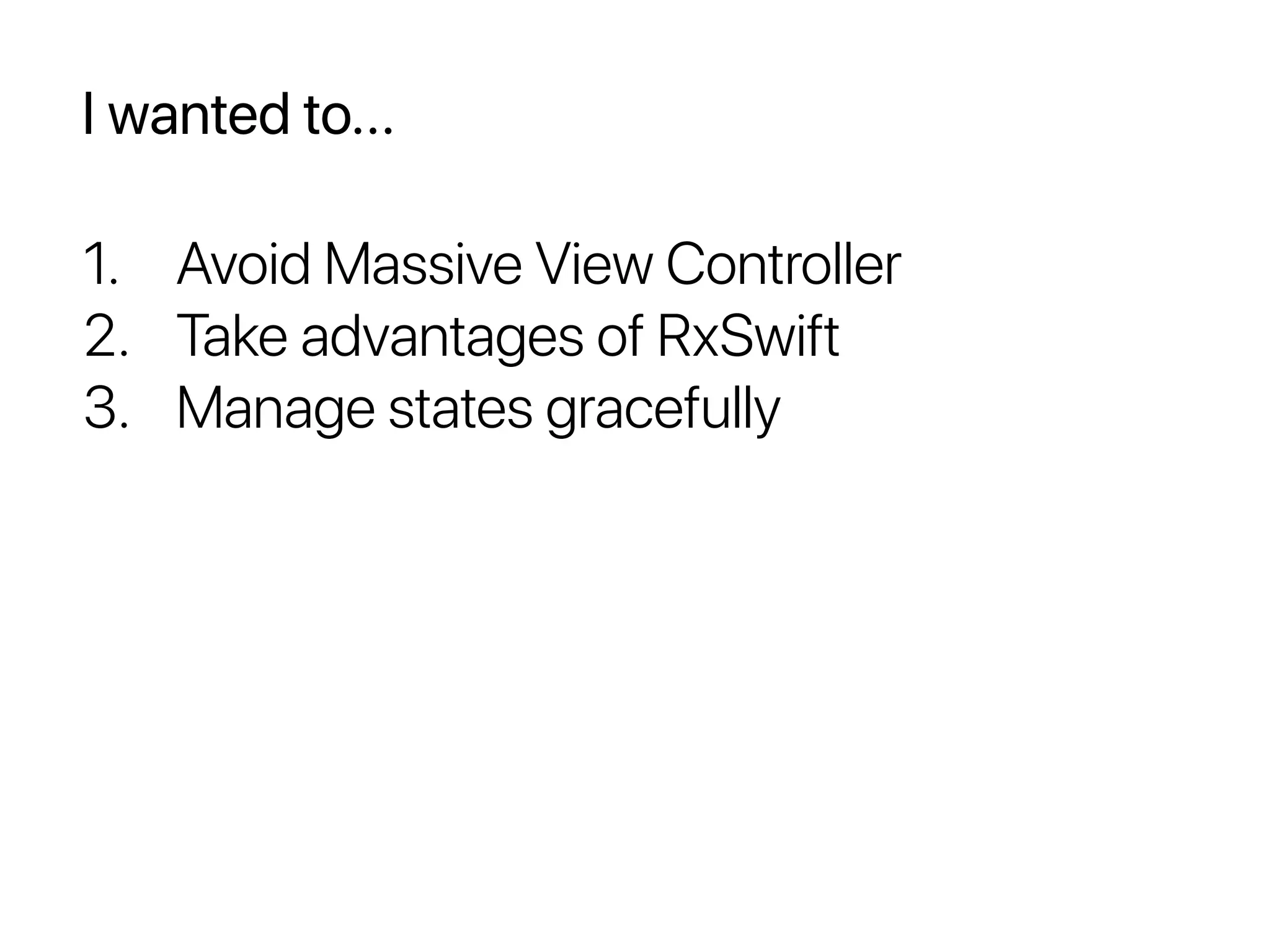 I wanted to...
1. Avoid Massive View Controller
2. Take advantages of RxSwift
3. Manage states gracefully
 