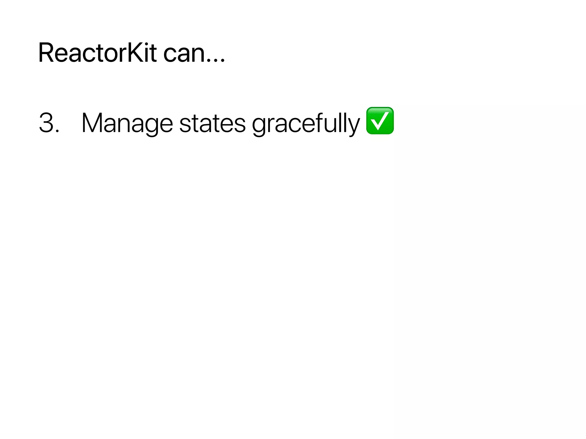 ReactorKit can...
3. Manage states gracefully ✅
 