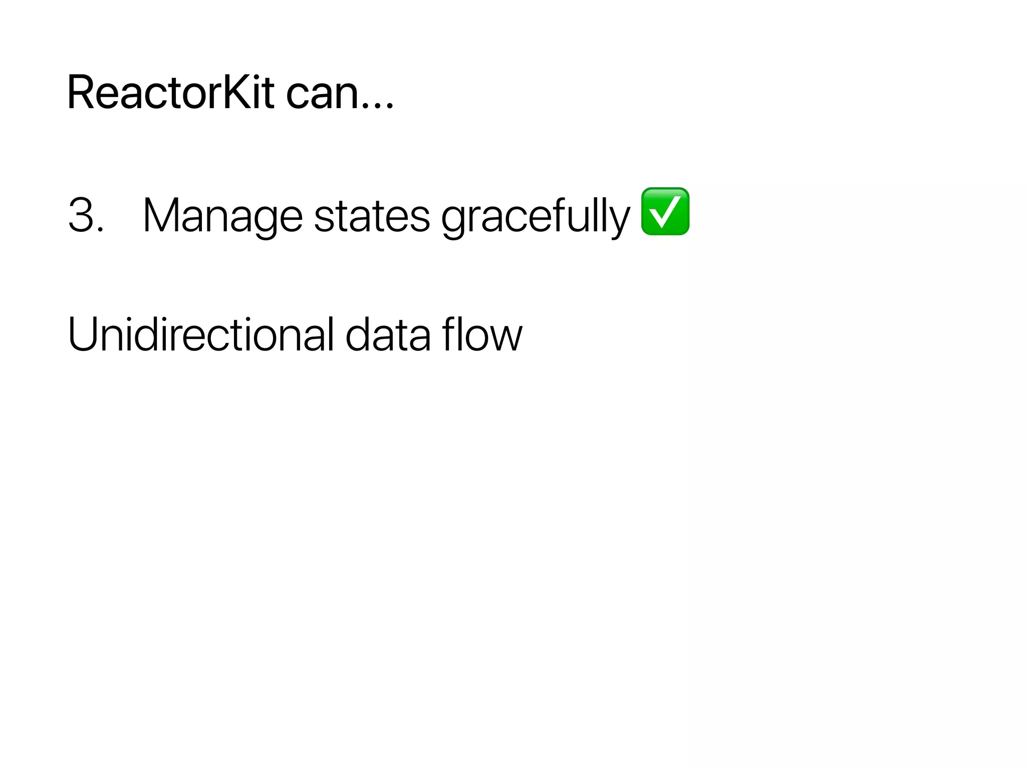 ReactorKit can...
3. Manage states gracefully ✅
Unidirectional data flow
 
