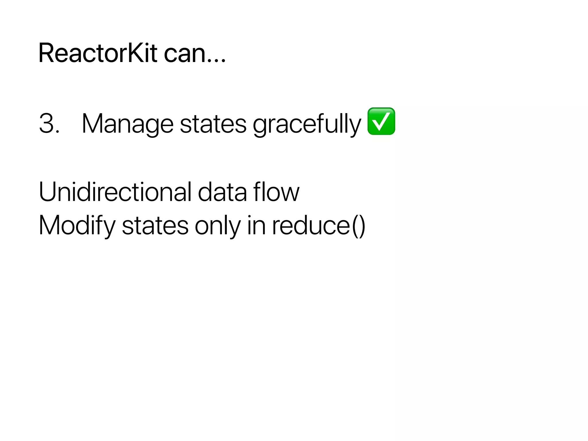 ReactorKit can...
3. Manage states gracefully ✅
Unidirectional data flow
Modify states only in reduce()
 