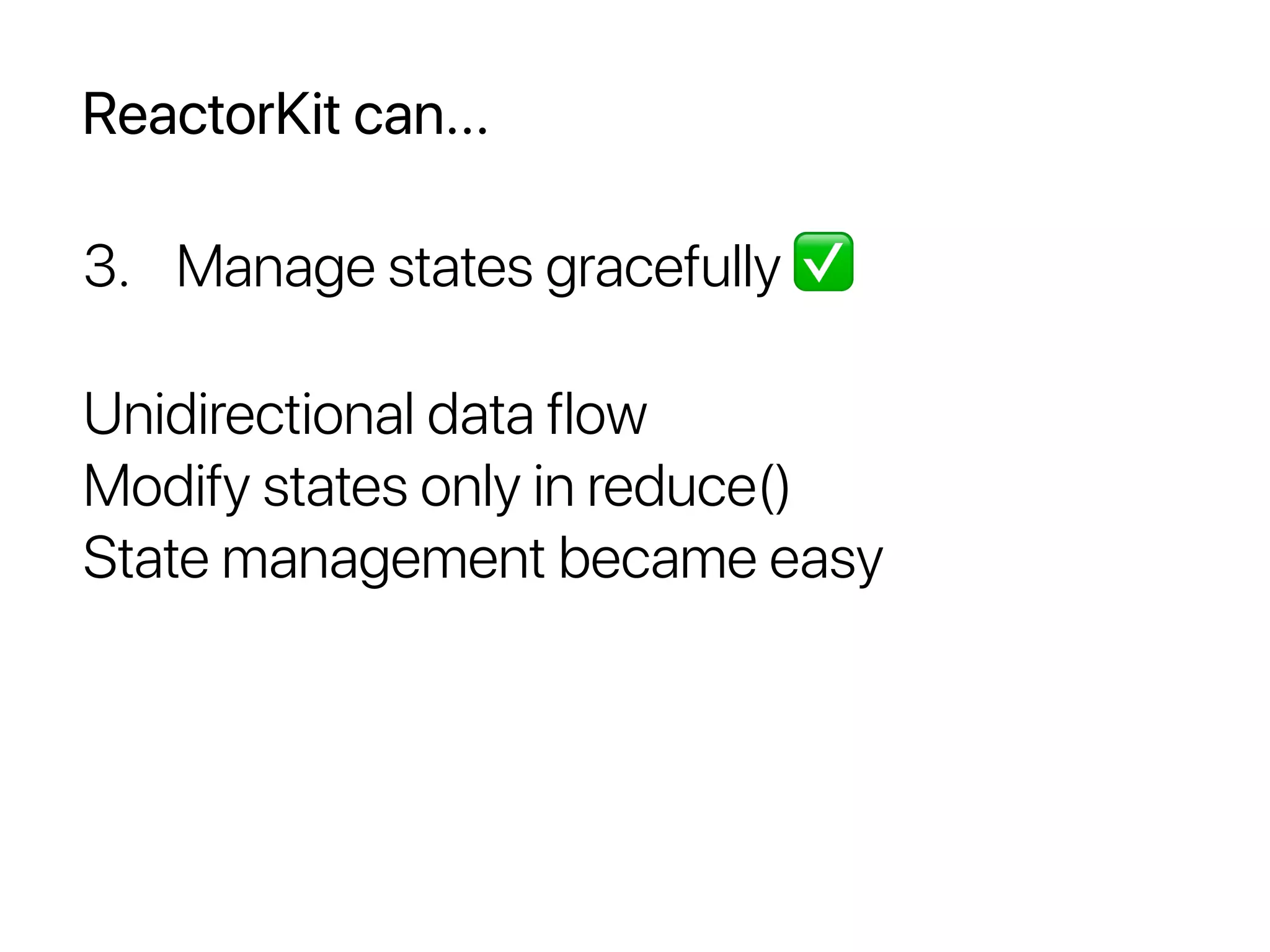 ReactorKit can...
3. Manage states gracefully ✅
Unidirectional data flow
Modify states only in reduce()
State management became easy
 