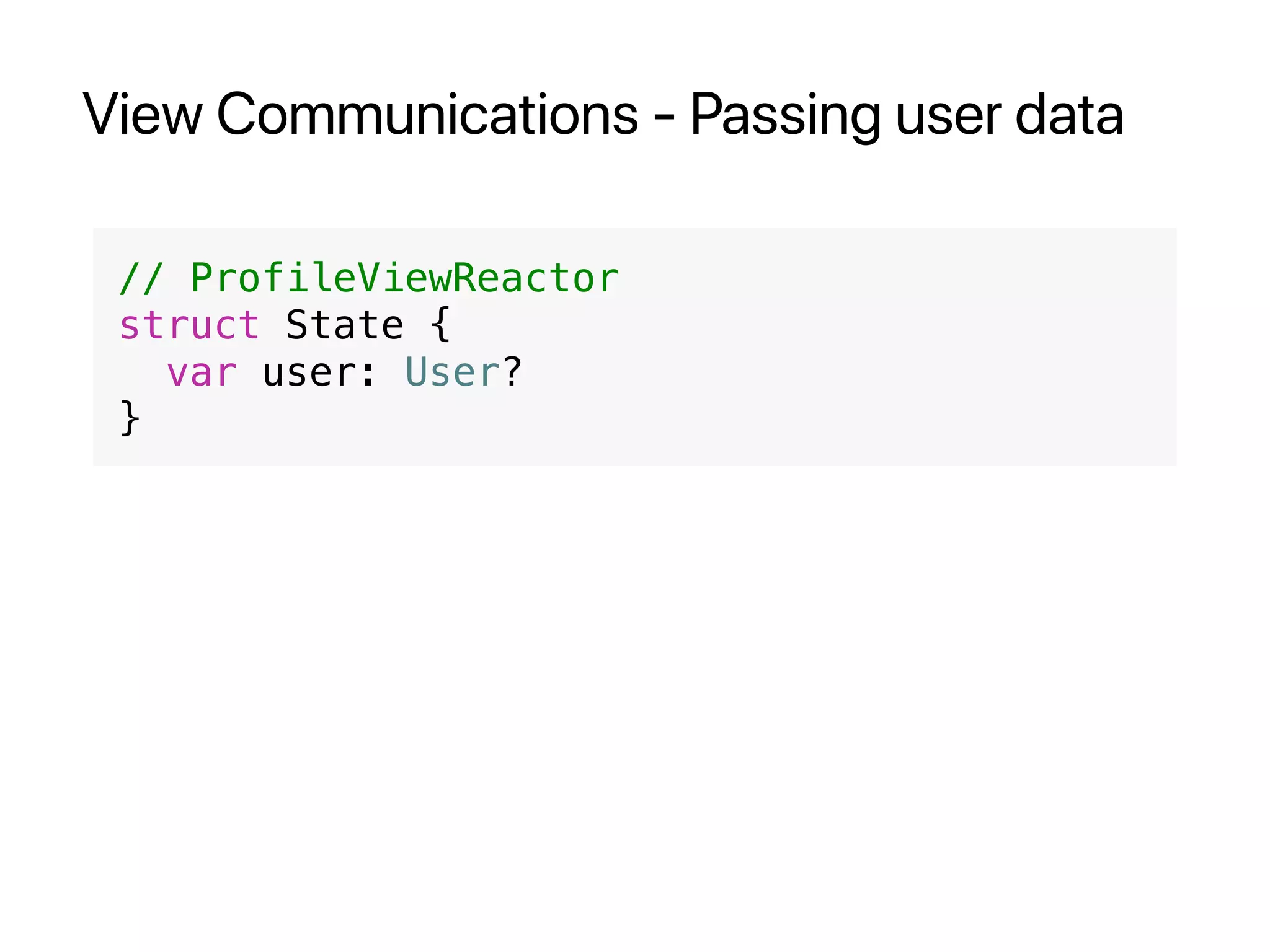 View Communications - Passing user data
// ProfileViewReactor
struct State {
var user: User?
}
 