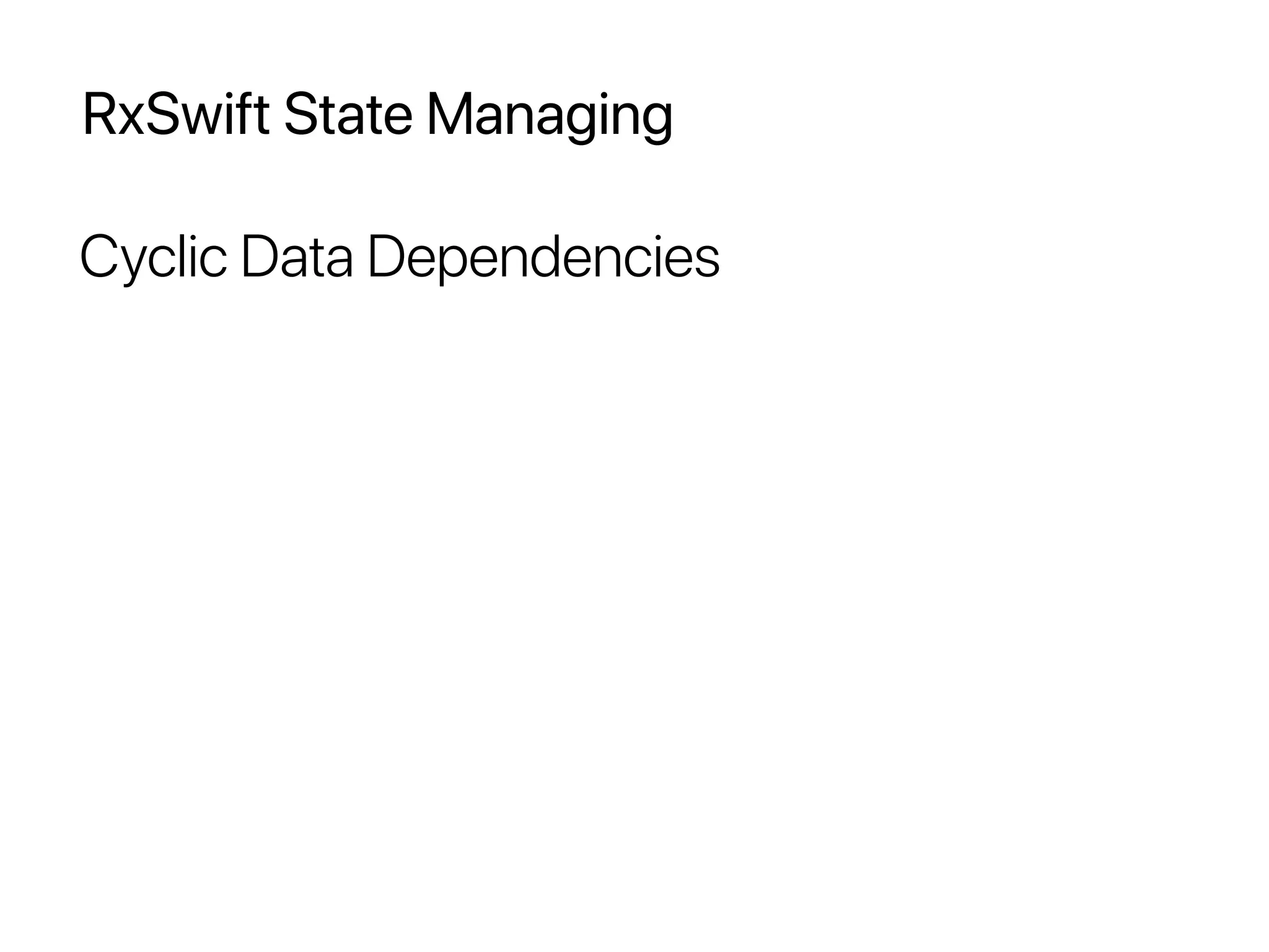 RxSwift State Managing
Cyclic Data Dependencies
 