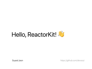 Hello, ReactorKit! 👋
Suyeol Jeon https://github.com/devxoul
 