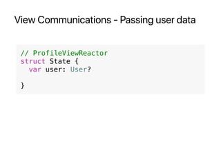 View Communications - Passing user data
// ProfileViewReactor
struct State {
var user: User?
}
 