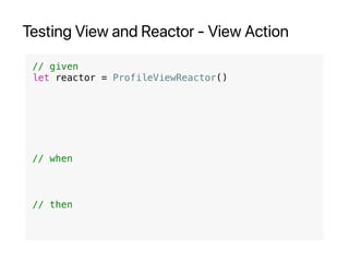 Testing View and Reactor - View Action
// given
let reactor = ProfileViewReactor()
// when
// then
 