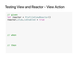 Testing View and Reactor - View Action
// given
let reactor = ProfileViewReactor()
reactor.stub.isEnabled = true
// when
// then
 
