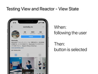 Testing View and Reactor - View State
When:
following the user
Then:
button is selected
 