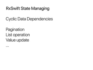RxSwift State Managing
Cyclic Data Dependencies
Pagination
List operation
Value update
...
 