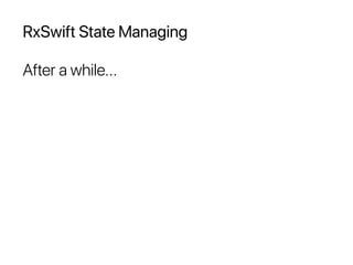 RxSwift State Managing
After a while...
 