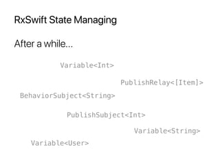 RxSwift State Managing
After a while...
Variable<Int>
PublishSubject<Int>
PublishRelay<[Item]>
Variable<User>
BehaviorSubject<String>
Variable<String>
 
