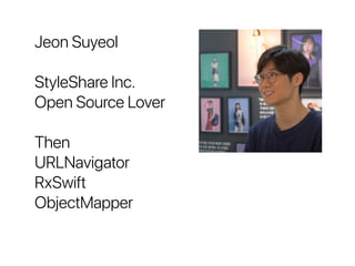 Jeon Suyeol
StyleShare Inc.
Open Source Lover
Then
URLNavigator
RxSwift
ObjectMapper
 