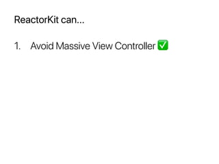 ReactorKit can...
1. Avoid Massive View Controller ✅
 