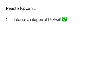ReactorKit can...
2. Take advantages of RxSwift ✅
 